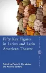 Fifty Key Figures in LatinX and Latin American Theatre cover