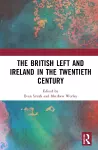 The British Left and Ireland in the Twentieth Century cover
