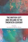 The British Left and Ireland in the Twentieth Century cover