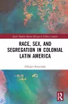 Race, Sex, and Segregation in Colonial Latin America cover