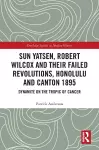 Sun Yatsen, Robert Wilcox and Their Failed Revolutions, Honolulu and Canton 1895 cover