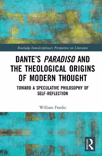 Dante’s Paradiso and the Theological Origins of Modern Thought cover