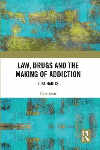 Law, Drugs and the Making of Addiction cover