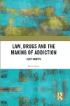 Law, Drugs and the Making of Addiction cover