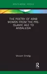 The Poetry of Arab Women from the Pre-Islamic Age to Andalusia cover