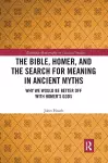 The Bible, Homer, and the Search for Meaning in Ancient Myths cover