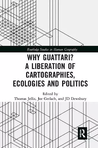 Why Guattari? A Liberation of Cartographies, Ecologies and Politics cover