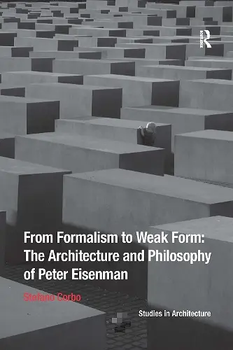 From Formalism to Weak Form: The Architecture and Philosophy of Peter Eisenman cover