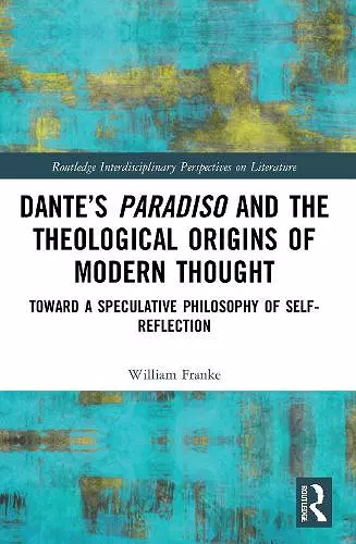 Dante’s Paradiso and the Theological Origins of Modern Thought cover