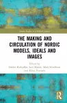 The Making and Circulation of Nordic Models, Ideas and Images cover