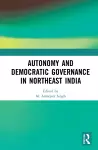 Autonomy and Democratic Governance in Northeast India cover