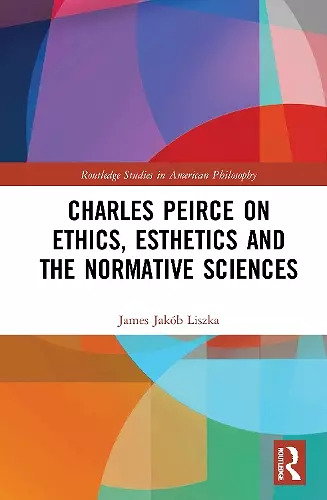 Charles Peirce on Ethics, Esthetics and the Normative Sciences cover