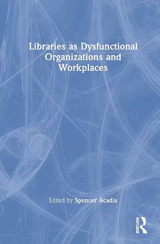 Libraries as Dysfunctional Organizations and Workplaces cover