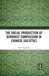 The Social Production of Buddhist Compassion in Chinese Societies cover