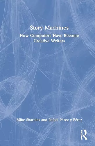 Story Machines: How Computers Have Become Creative Writers cover