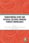 Transforming Sport and Physical Cultures through Feminist Knowledges cover