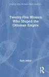 Twenty-Five Women Who Shaped the Ottoman Empire cover