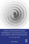 Using Psychodynamic Thinking to Enhance CBT in Clients with Psychosis cover