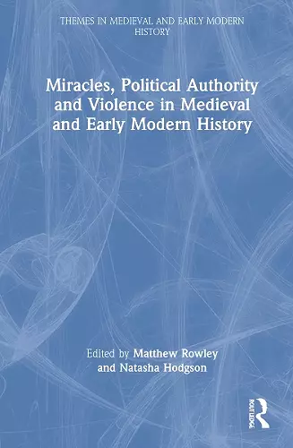 Miracles, Political Authority and Violence in Medieval and Early Modern History cover