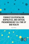 Feminist Existentialism, Biopolitics, and Critical Phenomenology in a Time of Bad Health cover