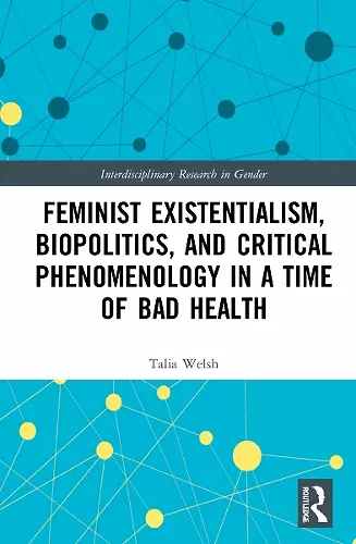Feminist Existentialism, Biopolitics, and Critical Phenomenology in a Time of Bad Health cover