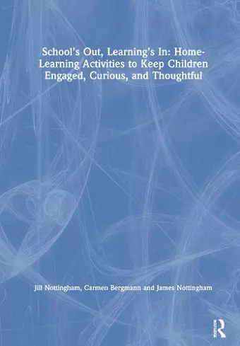 School’s Out, Learning’s In: Home-Learning Activities to Keep Children Engaged, Curious, and Thoughtful cover