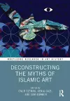Deconstructing the Myths of Islamic Art cover