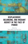 Displacement, Belonging, and Migrant Agency in the Face of Power cover