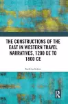The Constructions of the East in Western Travel Narratives, 1200 CE to 1800 CE cover