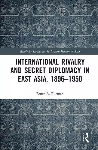 International Rivalry and Secret Diplomacy in East Asia, 1896-1950 cover