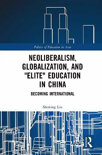 Neoliberalism, Globalization, and "Elite" Education in China cover