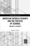 American Catholic Bishops and the Politics of Scandal cover