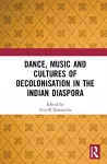 Dance, Music and Cultures of Decolonisation in the Indian Diaspora cover