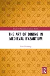 The Art of Dining in Medieval Byzantium cover