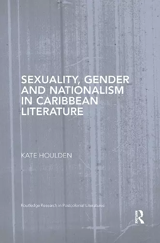 Sexuality, Gender and Nationalism in Caribbean Literature cover