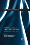 The Politics of Culture in Turkey, Greece & Cyprus cover