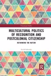 Multicultural Politics of Recognition and Postcolonial Citizenship cover