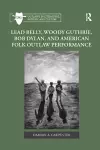 Lead Belly, Woody Guthrie, Bob Dylan, and American Folk Outlaw Performance cover