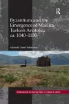 Byzantium and the Emergence of Muslim-Turkish Anatolia, ca. 1040-1130 cover