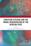 Christian Citizens and the Moral Regeneration of the African State cover