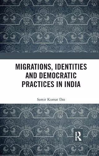 Migrations, Identities and Democratic Practices in India cover