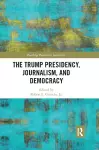 The Trump Presidency, Journalism, and Democracy cover