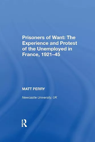 Prisoners of Want: The Experience and Protest of the Unemployed in France, 1921-45 cover