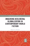 Imagining Neoliberal Globalization in Contemporary World Fiction cover