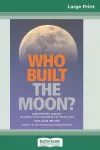 Who Built The Moon? (16pt Large Print Edition) cover