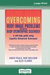 Overcoming Body Image Problems Including Body Dysmorphic Disorder (16pt Large Print Edition) cover