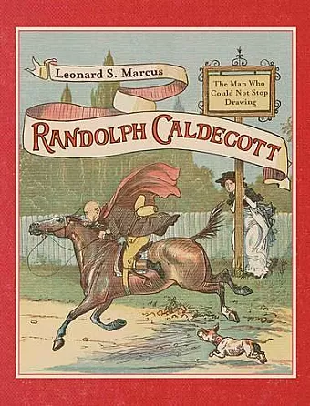 Randolph Caldecott: The Man Who Could Not Stop Drawing cover