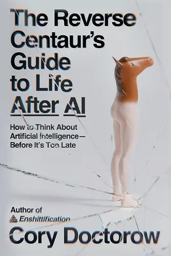 The Reverse Centaur's Guide to Life After AI cover