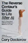 The Reverse Centaur's Guide to Life After AI cover