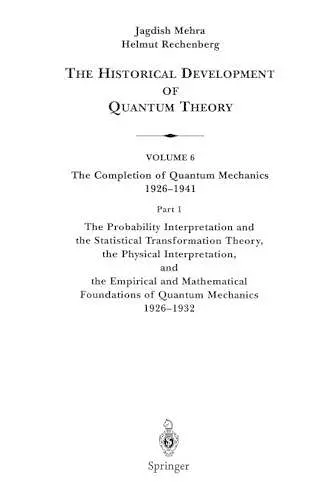 The Probability Interpretation and the Statistical Transformation Theory, the Physical Interpretation, and the Empirical and Mathematical Foundations of Quantum Mechanics 1926–1932 cover